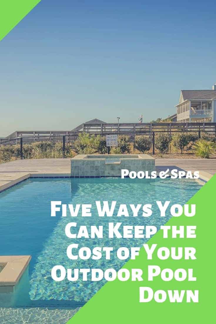 Five Ways You Can Keep The Cost Of Your Outdoor Pool Down In 2019